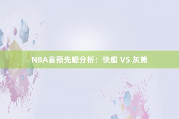 NBA赛预先瞻分析：快船 VS 灰熊